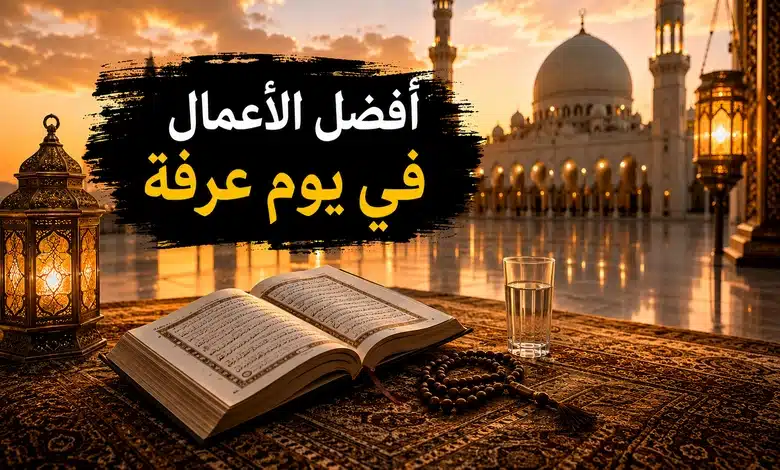 أفضل الأعمال المستحبة في يوم عرفة 