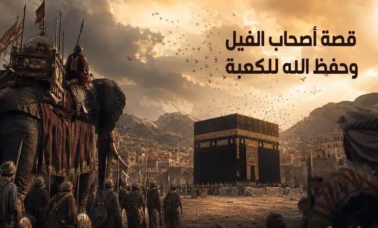 قصة أصحاب الفيل كملحمة إيمانية تؤكد حفظ الله لبيته الحرام قصة أصحاب الفيل وحفظ الله لبيته الحرام
