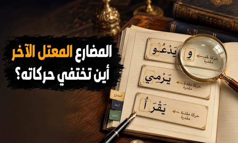 تعرف على الفرق بين الإعراب الظاهر والمقدر الإعراب المقدر في الفعل المضارع المعتل الآخر