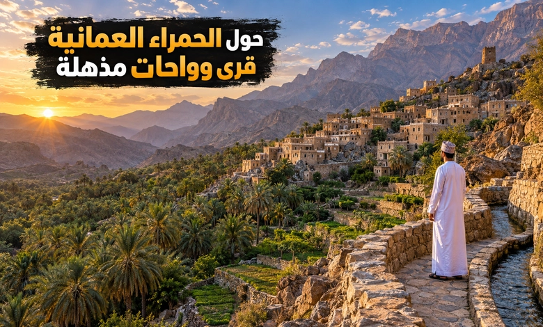 مدينة الحمراء العمانية بيوت طينية تحكي أسرار الحياة القديمة في الواحات أجمل الأماكن السياحية حول ولاية الحمراء بين القرى الجبلية والواحات