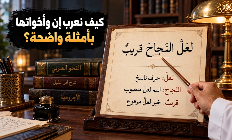 أخوات إن الناسخة وأثرها في الجملة الاسمية بين نصب ورفع إعراب إن وأخواتها في الجمل الاسمية مع أمثلة تطبيقية