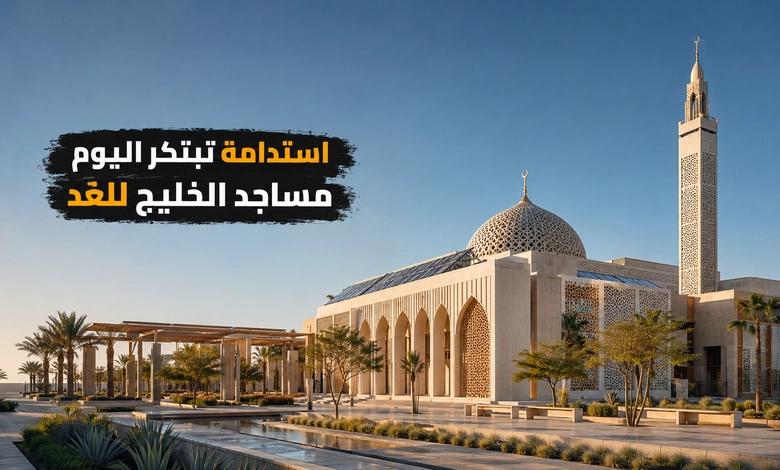 المساجد الحديثة في الخليج هوية في البنيان وروعة في العمران الاستدامة والابتكار في عمارة المساجد الخليجية