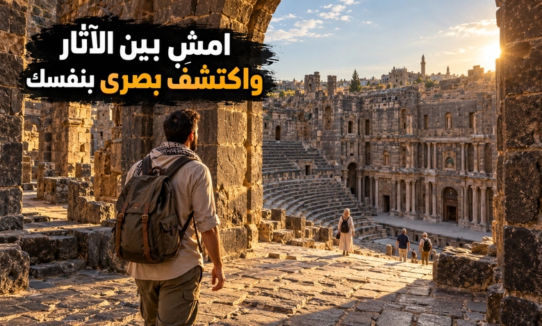 بصرى الشام مسرح الرومان وشاهد الحضارة عبر الزمان السياحة في بصرى الشام وتجربة اكتشاف التاريخ