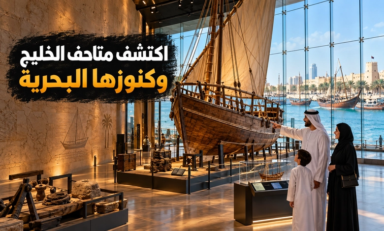 دليل زيارة المتاحف البحرية في الخليج ومستقبل السياحة التراثية 