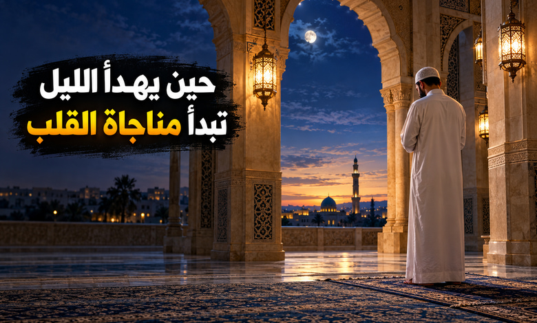 فضل قيام الليل نفحات الخشوع ومناجاة تمتد حتى الفجر فضل قيام الليل نفحات الخشوع ومناجاة تمتد حتى الفجر