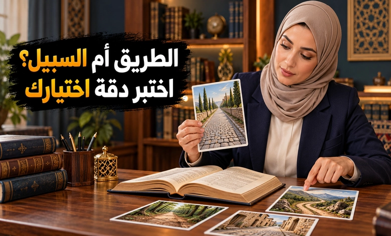 الفرق بين الطريق والسبيل من أصل المعنى إلى دقة التعبير تدريبات لفهم الفرق بين الطريق والسبيل وتطبيقه