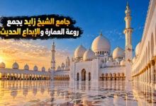 جامع الشيخ زايد تحفة العمارة الإسلامية وروعة الإبداع الحديث