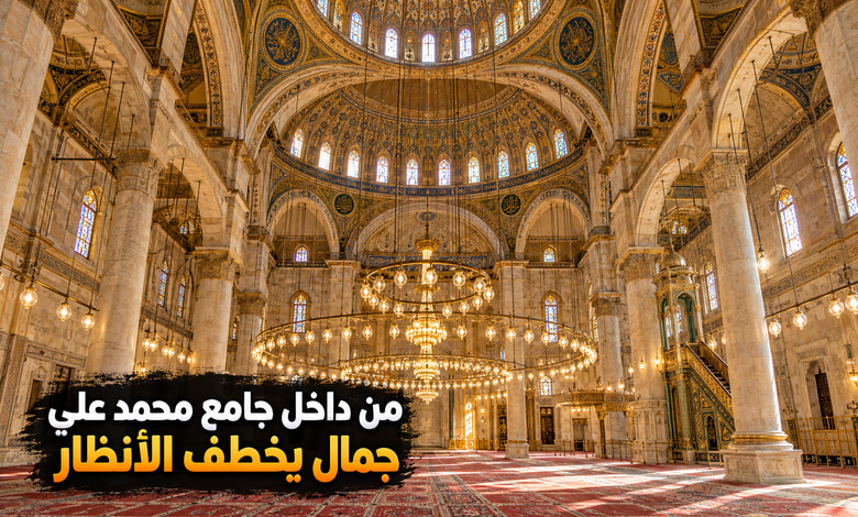 جامع محمد علي من الداخل بهاء يسر الناظرين وفن يأسر الزائرين جامع محمد علي من الداخل بهاء يسر الناظرين وفن يأسر الزائرين